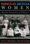 Norwegian American Women: Migration, Communities, and Identities by Betty A. Bergland and LoriAnn Lahlum