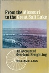 From the Missouri to the Great Salt Lake: An Account of Overland Freighting by William E. Lass