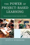 The Power of Project-Based Learning: Helping Students Develop Important Life Skills by Scott D. Wurdinger
