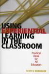 Using Experiential Learning in the Classroom: Practical Ideas for All Educators by Scott D. Wurdinger