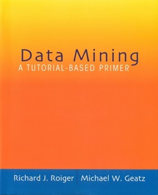 "Data Mining: A Tutorial-Based Primer" by Richard J. Roiger and Michael ...