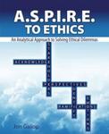 A.S.P.I.R.E. to Ethics: An Analytical Approach to Solving Ethical Dilemmas by Jon Gallop