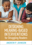 Designing Meaning-Based Interventions for Struggling Readers by Andrew P. Johnson