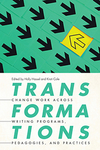 Transformations: Change Work across Writing Programs, Pedagogies, and Practices by Holly Hassel and Kirsti Cole