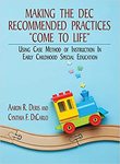 Making the DEC Recommended Practices "Come to Life": Using Case Method of Instruction in Early Childhood Special Education by Aaron R. Deris and Cynthia F. DiCarlo