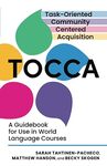 TOCCA: Task-Oriented Community Centered Acquisition: A Guidebook for Use in World Language Courses by Sarah Tahtinen-Pacheco, Matthew Hanson, and Becky Skogen