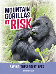 Mountain Gorillas at Risk: Saving these Great Apes by Kathryn Clay