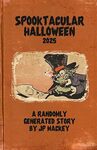 Spooktacular Halloween 2025: A Randomly Generated Story by JP Mackey