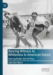 Bearing Witness to Whiteness in American Dance: Dancing Bodies Out-of-Place